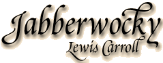 Jabberwocky, by Lewis Carroll